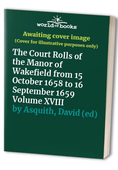 The Court Rolls of the Manor of Wakefield from 15 October 1658 to 16 September 1659 Volume XVIII