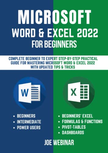 MICROSOFT WORD & EXCEL 2022 FOR BEGINNERS: COMPLETE BEGINNER TO EXPERT STEP-BY-STEP PRACTICAL GUIDE FOR MASTERING MICROSOFT WORD & EXCEL 2022 WITH UPDATED TIPS & TRICKS