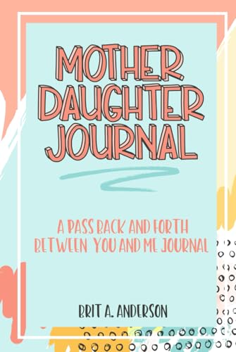 Mother Daughter Journal Pass Back And Forth Between You and Me: A Fun No Stress Just Between Us Journal For Moms And Daughters (Guided Journal For ... Makes A Unique Gift For Mom On Mothers Day)