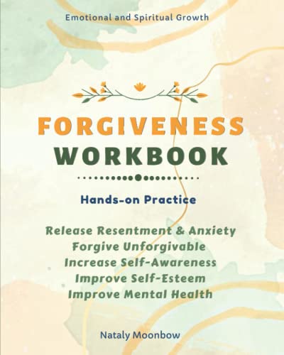 Forgiveness Workbook : Releasing Resentment and Anxiety. Begin Spiritual Journey Through Forgiving What You Can't Forgive. Healing Body, Mind and Spirit. Powerful Techniques and Exercises. Mental Health Therapy. Self-Discovery. Forgiveness Letters