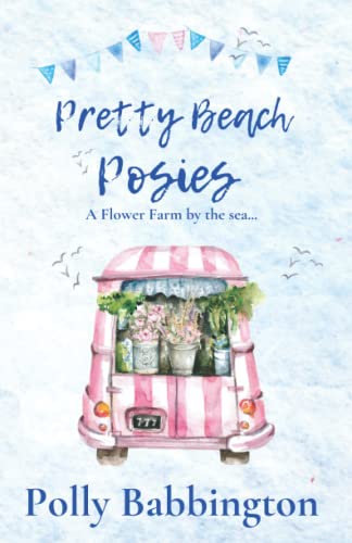 Pretty Beach Posies: A brand new, feel-good escapist love story by the sea. (The Pretty Beach Flower Farm Series)