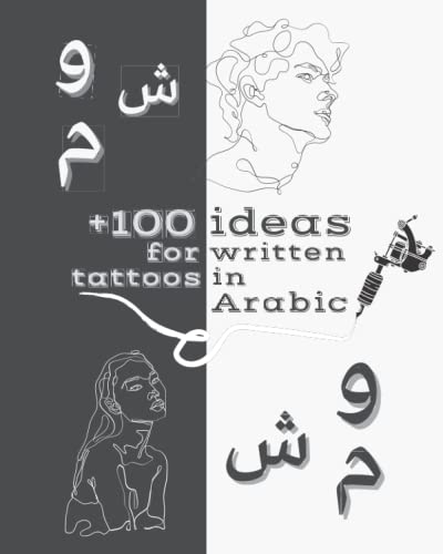 +100 Ideas for Written Tattoos in Arabic: Inspiration Book Help you choose Words and Sentences in Arabic for your future Tattoo for Men and Women