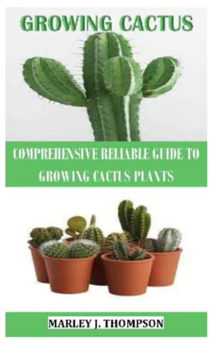 GROWING CACTUS: COMPREHENSIVE RELIABLE GUIDE TO GROWING CACTUS PLANTS