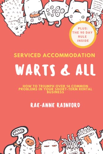 Serviced Accommodation: Warts and All : How to Triumph over 14 Common Problems in Your Short-Term Rental Business