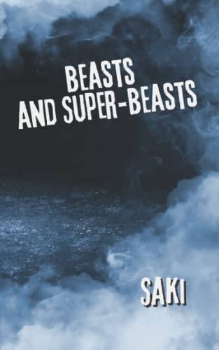 Beasts and Super-Beasts: A Saki’s Classic Novel – Horror Tales, Ghost Short Stories Collection - Annotated