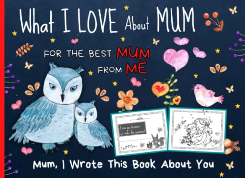 What I Love about Mum : Why I Love My Mummy Book I Wrote a Book about You, My Dear Mother Unique Color and Write Journal from Daughter or Son Fill in the Blank - Gifts for Mum