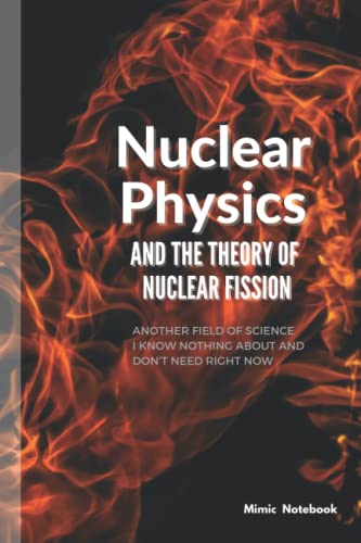 Nuclear Physics and the Theory of Nuclear Fission: A 120 pages lined notebook that mimics a Physics textbook. Great for all students.