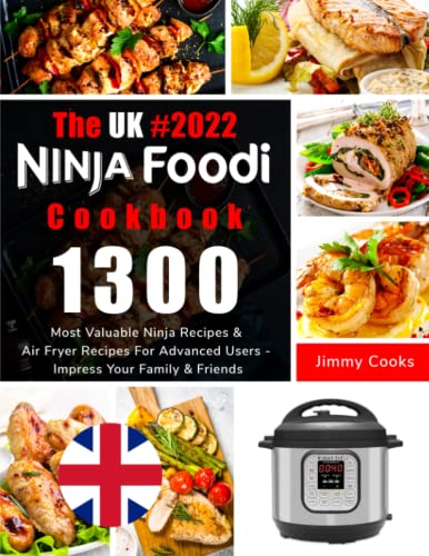 The UK #2022 Ninja Foodi: 1300 Most Valuable Ninja Recipes & Air Fryer Recipes For Advanced Users - Impress Your Family & Friends
