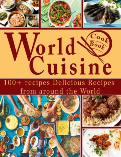 World Cuisine cookbook: 100+ recipes Delicious Recipes from around the World