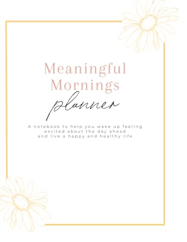 Meaningful Mornings Planner: A notebook to help you wake up feeling excited about the day ahead and live a happy and healthy life