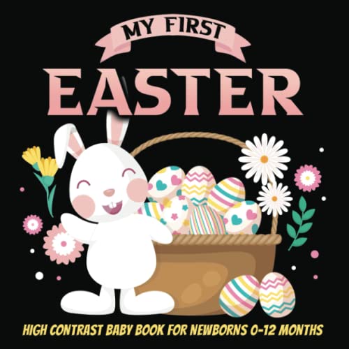 My First Easter, High Contrast Baby Book for Newborns, 0-12 Months : Black and White Easter Images, Bunny and More to Develop Babies Eyesight Infants Visual Stimulation Great Gift for Baby Showers