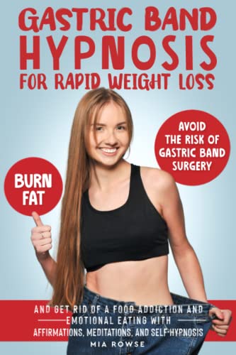 Gastric Band Hypnosis for Rapid Weight Loss: Avoid the Risk of Gastric Band Surgery, Burn Fat, and Get Rid of a Food Addiction and Emotional Eating with Affirmations, Meditations, and Self-Hypnosis