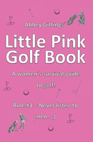 Little Pink Golf Book: Rule #1 - Never listen to men ;)