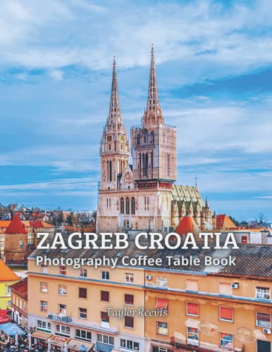 Amazing Capital City of Croatia, Zagreb Photography Coffee Table Book for All: Beautiful Pictures for Relaxing and Meditation, for Travel Lovers. One of Many Picture Collection Books (Taylor Photography Coffee Table Book).