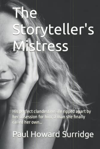 The Storyteller's Mistress: His perfect clandestine life ripped apart by her obsession for him; a man she finally called her own…
