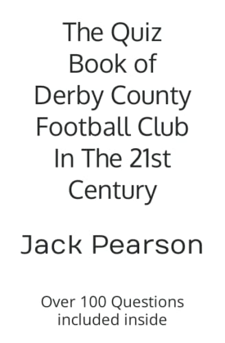 The Quiz Book of Derby County Football Club In The 21st Century: Over 100 Questions included inside