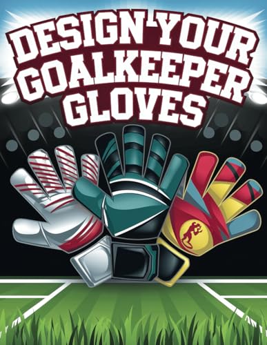 Design Your Goalkeeper Gloves : Goalkeeper Gloves Colouring Book Football Colouring Book for Kids Football Gifts for Boys Girls Fans Children