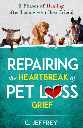 Repairing the Heartbreak of Pet Loss Grief: 3 Phases of Healing after Losing Your Best Friend