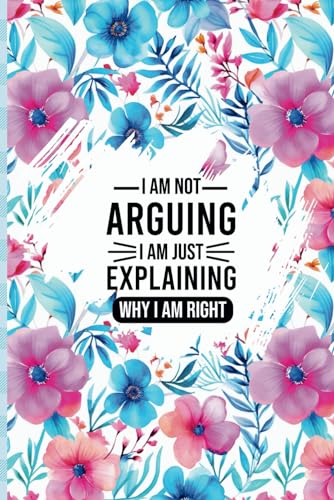 I am not arguing. I am just explaining why I am right: Gift idea for women or teen girls. Pretty and unique notebook. 120 blank, lined pages. 6x9. Uma Lovell journals.