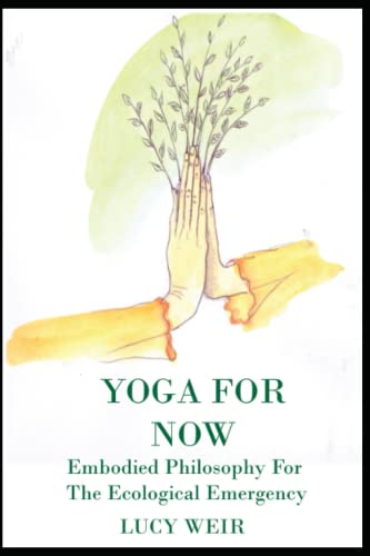Yoga for Now: Embodied Philosophy For The Ecological Emergency