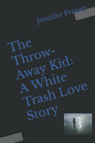The Throw-Away Kid: A White Trash Love Story