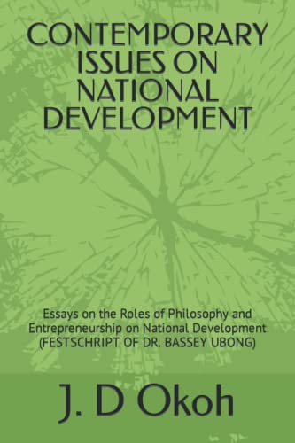 CONTEMPORARY ISSUES ON NATIONAL DEVELOPMENT: Essays on the Roles of Philosophy and Entrepreneurship on National Development (FESTSCHRIPT OF DR. BASSEY UBONG)