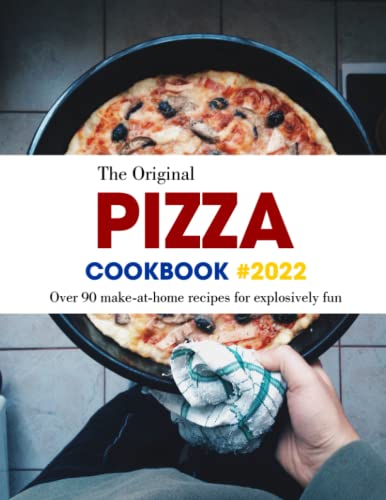 The Original Pizza Cookbook #2022: Over 90 make-at-home recipes for explosively fun