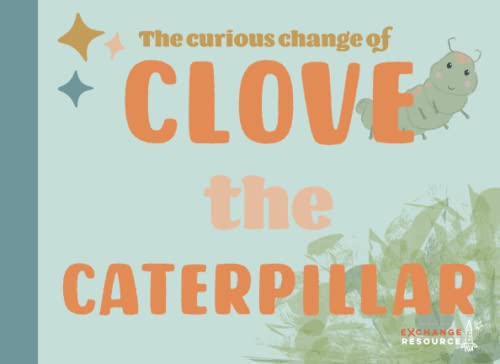 The Curious Change of Clove the Caterpillar