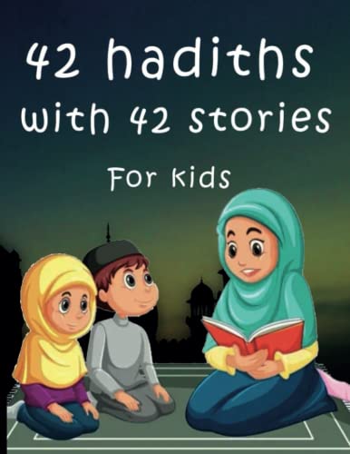 42 hadiths with 42 stories For kids: Learning Hadith and Good Deeds for kids all year long