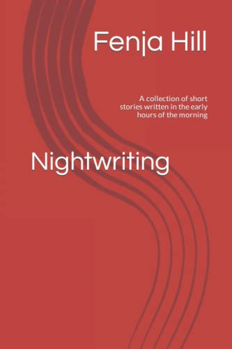 Nightwriting: A collection of short stories written in the early hours of the morning