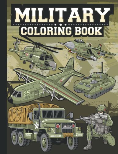 Military Coloring Book: Army Coloring Book with Awesome Coloring Pages of Soldiers, War Planes, Helicopters, Military Vehicles, Jet Fighters, Tanks & Much More to Color For Boys, Teenagers, Adults