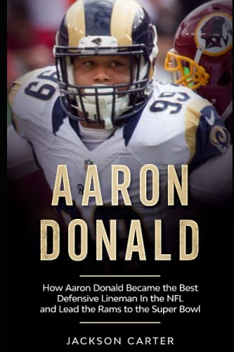 Aaron Donald: How Aaron Donald Became the Best Defensive Lineman in the NFL and Lead the Rams to the Super Bowl (The NFL's Rising Superstars)