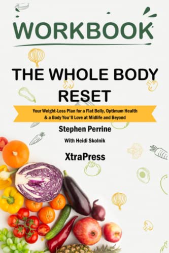 Workbook: the Whole Body Reset by Stephen Perrine with Heidi Skolnik (XtraPress) : Your Weight-Loss Plan for a Flat Belly, Optimum Health and a Body You'll Love at Midlife and Beyond