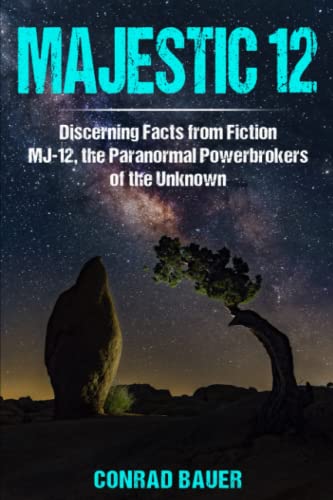 Majestic 12, Discerning Facts from Fiction: MJ-12, the Paranormal Powerbrokers of the Unknown (Paranormal and Unexplained Mysteries)