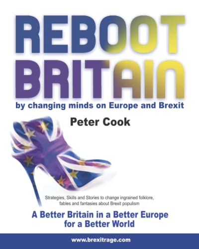 Re-Boot Britain by changing minds on Europe and Brexit: Strategies, Skills and Stories to change ingrained folklore, fables and fantasies about Brexit populism