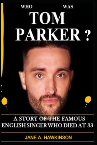 WHO WAS TOM PARKER?: A STORY OF THE FAMOUS ENGLISH SINGER WHO DIED AT 33
