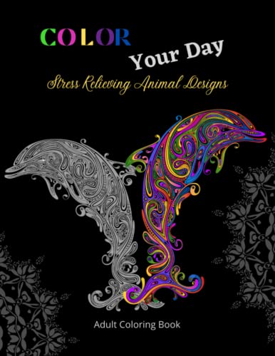 Color Your Day - Adult Coloring Book: Stress Relieving Animals Designs: Relaxing picture patterns for Adults and Teens