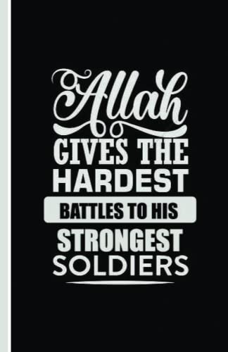 Allah Gives The Hardest Battles To His Strongest Soldiers : A5 Islamic Gratitude Sabr Shukr Journal Lined Notebook For Those Who Love To Write And ... Muslim Men, Women, Girls And Boys Of All Ages
