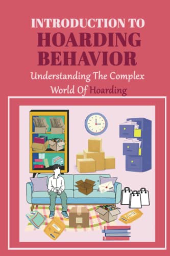 Introduction To Hoarding Behavior: Understanding The Complex World Of Hoarding