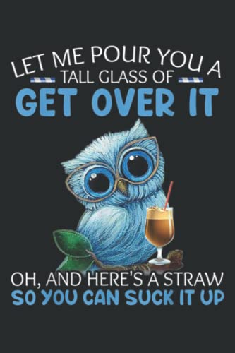 Let Me Pour You A Tall Glass Of Get Over It Oh And Here s