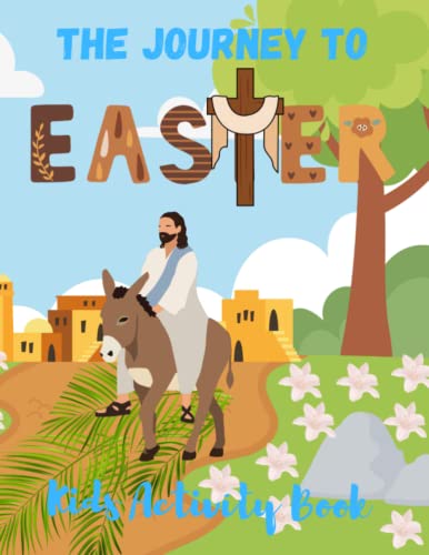 Journey to Easter. Christian Activity Book Gift for Kids Children Youth Ages 7-12 Fun Bible Facts Coloring Word Search Puzzles Mazes Drawing and Quizzes : Holy Week from Sunday to Sunday