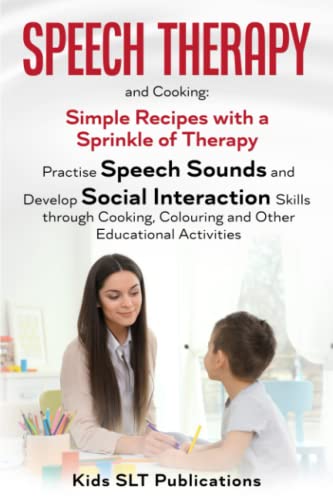 Speech Therapy and Cooking: Simple Recipes with a Sprinkle of Speech Therapy: Practise Speech Sounds And Develop Social Interaction Skills Through Cooking, Colouring and Other Educational Activities