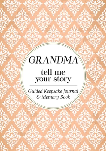 Grandma Tell Me Your Story : A Grandmother's Guided Keepsake Journal and Family Memory Book for Grandchildren to Cherish!