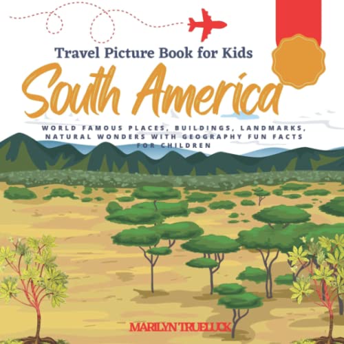 South America Picture Travel book for Kids: World Famous Places, Buildings, Landmarks, Natural Wonders with Geography Country Fun Facts for Children