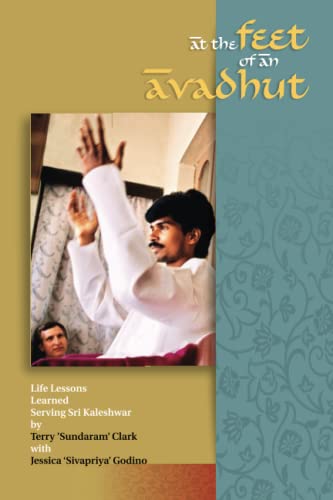 At the Feet of an Avadhut: Life Lessons Learned Serving Sri Kaleshwar