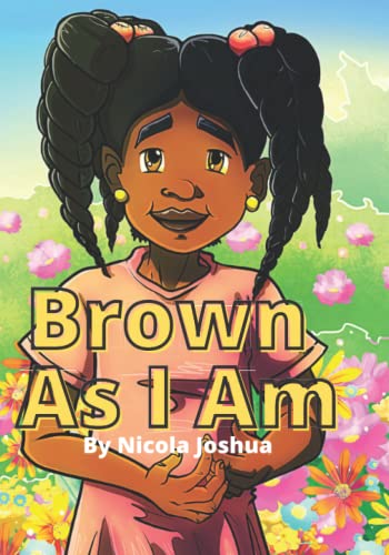 Brown As I Am: An Inspiring Rhyming Story For Brown Girls About Being Encouraged In A Changing World. For Girls Age 0-8 (I Am Book Series)