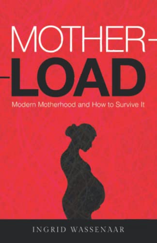 Motherload: Modern Motherhood and How to Survive It