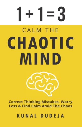 Calm the Chaotic Mind : Correct Thinking Mistakes, Worry Less and Find Calm amid the Chaos