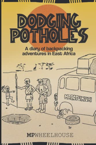 Dodging Potholes: A diary of backpacking adventures in East Africa