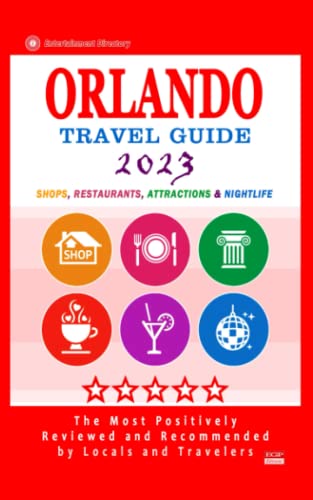 Orlando Travel Guide 2023: Shops, Arts, Entertainment and Good Places to Drink and Eat in Orlando, Florida (Travel Guide 2023)